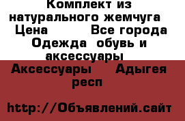 Комплект из натурального жемчуга  › Цена ­ 800 - Все города Одежда, обувь и аксессуары » Аксессуары   . Адыгея респ.